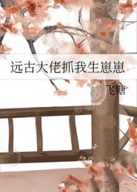 穿越远古之野生大佬宠翻天